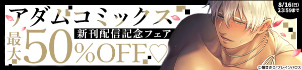 アダムコミックス新刊配信記念フェア 最大50%OFF♡