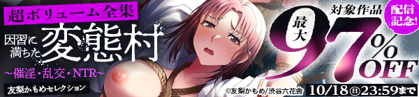 『【超ボリューム全集】因習に満ちた変態村〜催淫・乱交・NTR〜 友梨かもめセレクション』配信記念!対象作品最大97%OFF