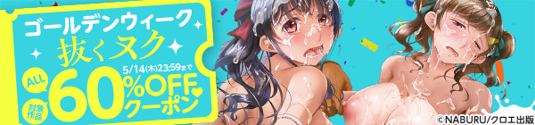 クロエ出版 ゴールデンウィーク抜くヌク60％OFFクーポン♡